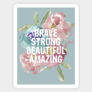 BRAVE, STRONG, BEAUTIFUL, AMAZING Sticker